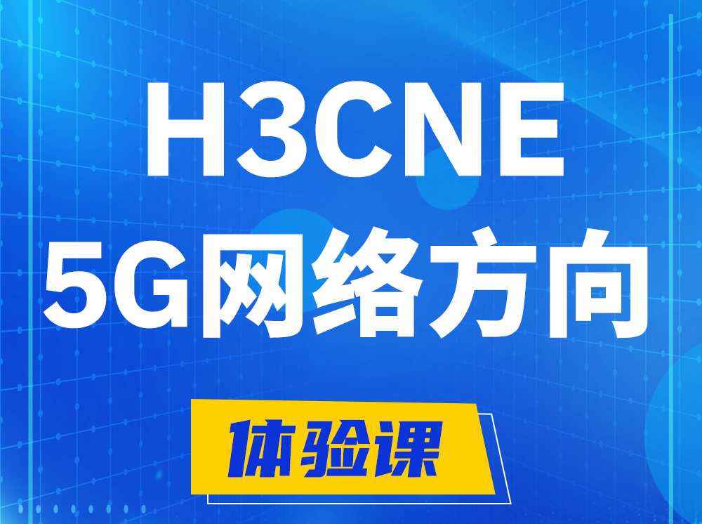 东至H3CNE-5G网络工程师认证培训课程