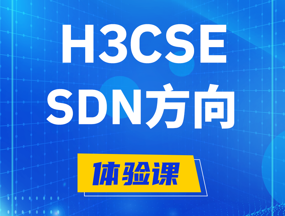 东至H3CSE-SDN认证培训课程大纲（SDN高级工程师）